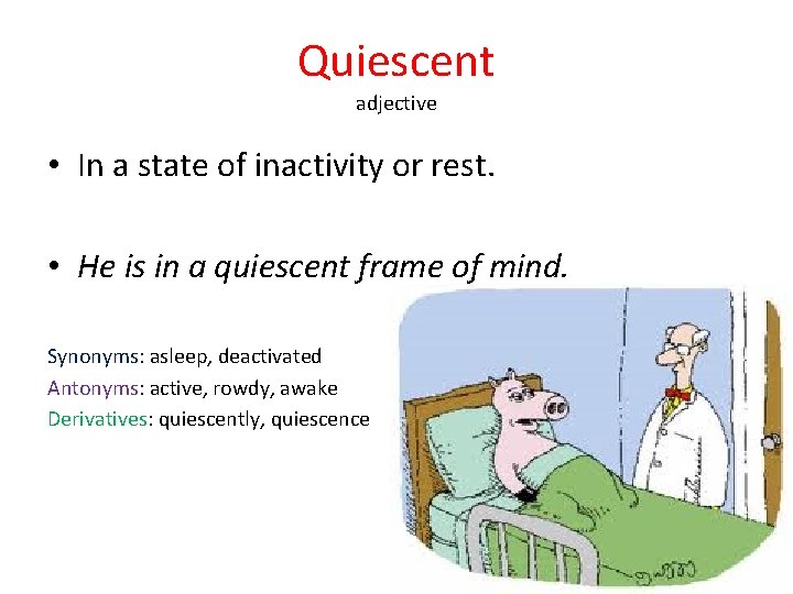 Quiescent adjective • In a state of inactivity or rest. • He is in