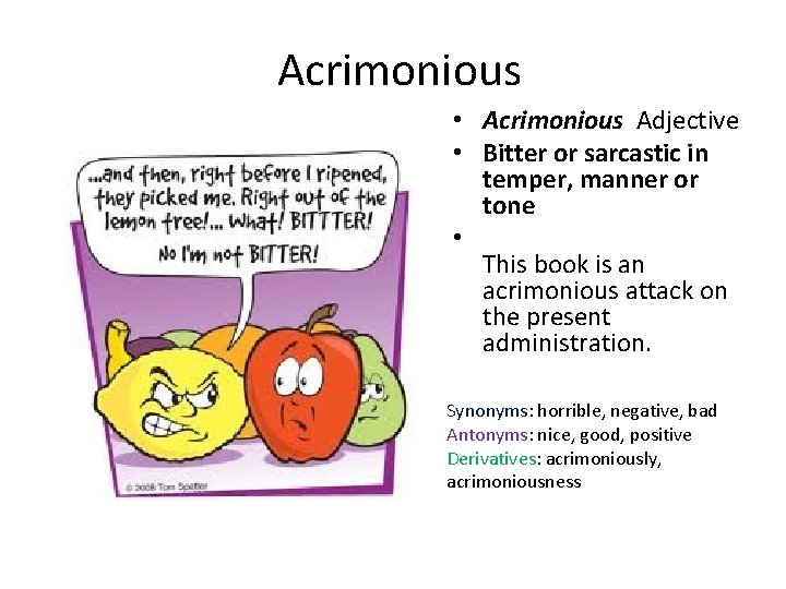 Acrimonious • Acrimonious Adjective • Bitter or sarcastic in temper, manner or tone •