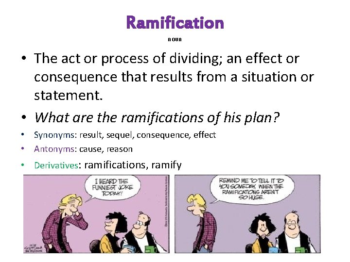 Ramification noun • The act or process of dividing; an effect or consequence that