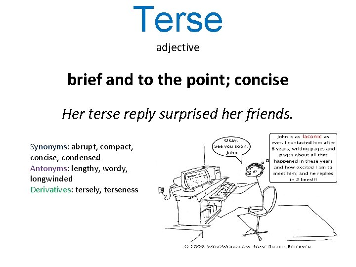 Terse adjective brief and to the point; concise Her terse reply surprised her friends.