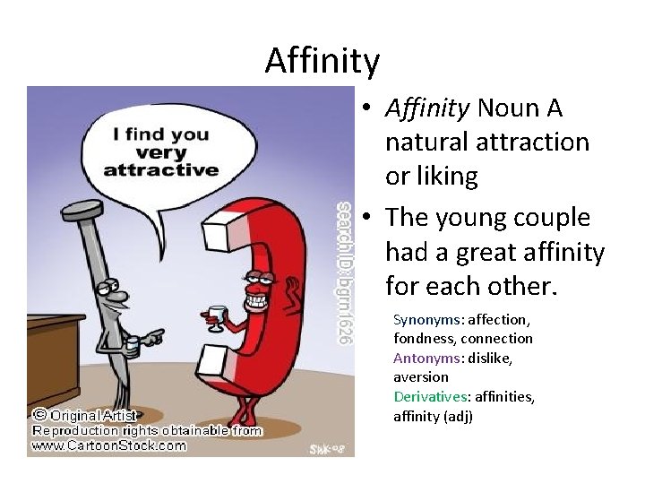 Affinity • Affinity Noun A natural attraction or liking • The young couple had