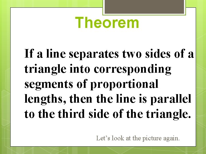 Theorem If a line separates two sides of a triangle into corresponding segments of