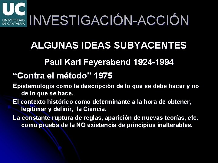 INVESTIGACIÓN-ACCIÓN ALGUNAS IDEAS SUBYACENTES Paul Karl Feyerabend 1924 -1994 “Contra el método” 1975 Epistemología