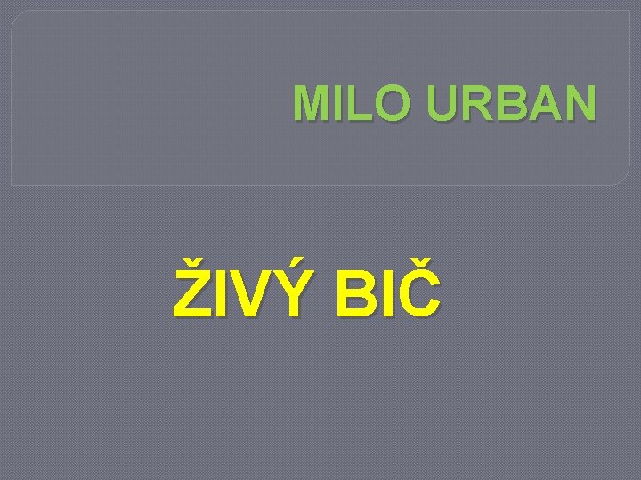 MILO URBAN ŽIVÝ BIČ 