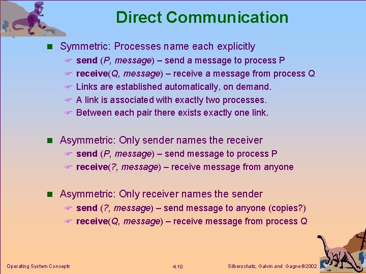 Direct Communication n Symmetric: Processes name each explicitly F send (P, message) – send