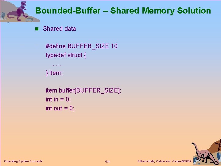 Bounded-Buffer – Shared Memory Solution n Shared data #define BUFFER_SIZE 10 typedef struct {.