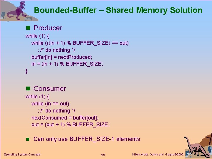 Bounded-Buffer – Shared Memory Solution n Producer while (1) { while (((in + 1)