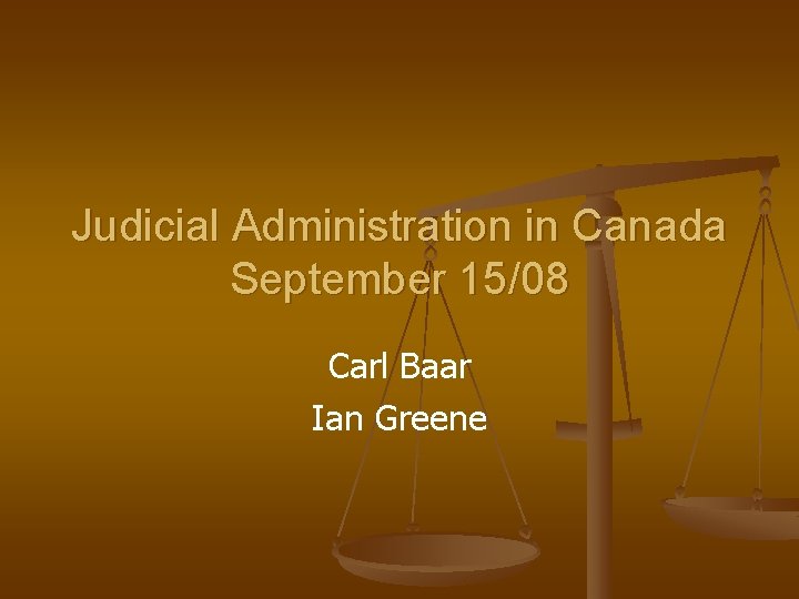 Judicial Administration in Canada September 15/08 Carl Baar Ian Greene 