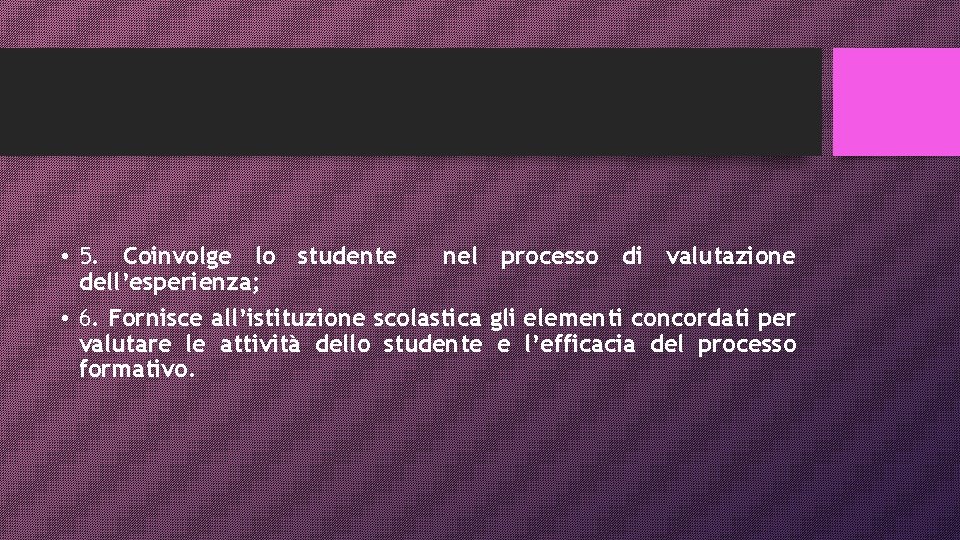  • 5. Coinvolge lo studente nel processo di valutazione dell’esperienza; • 6. Fornisce