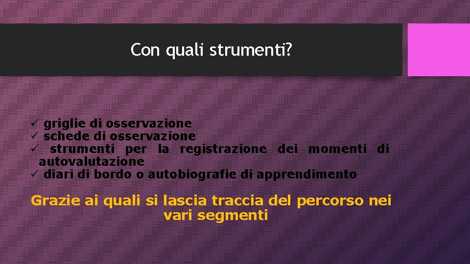 Con quali strumenti? griglie di osservazione schede di osservazione strumenti per la registrazione dei