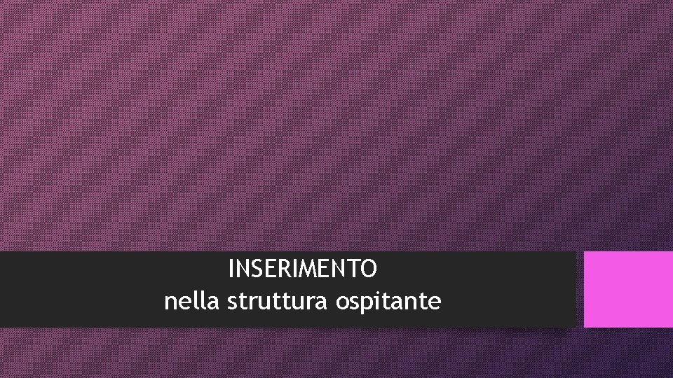 INSERIMENTO nella struttura ospitante 