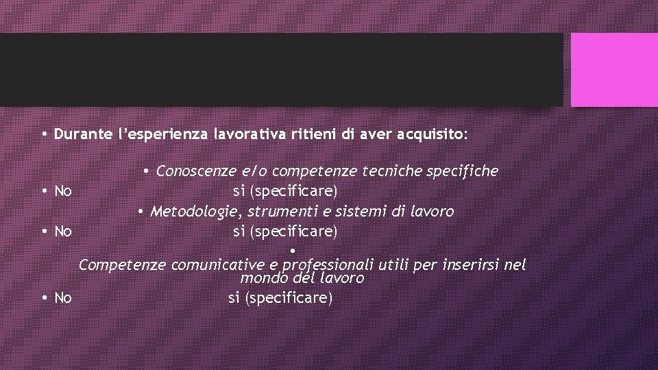  • Durante l’esperienza lavorativa ritieni di aver acquisito: • Conoscenze e/o competenze tecniche