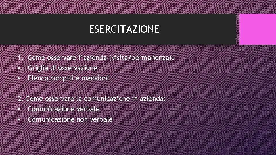 ESERCITAZIONE 1. Come osservare l’azienda (visita/permanenza): • Griglia di osservazione • Elenco compiti e