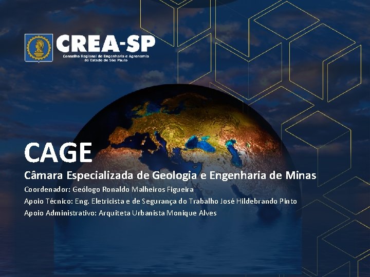 CAGE Câmara Especializada de Geologia e Engenharia de Minas Coordenador: Geólogo Ronaldo Malheiros Figueira