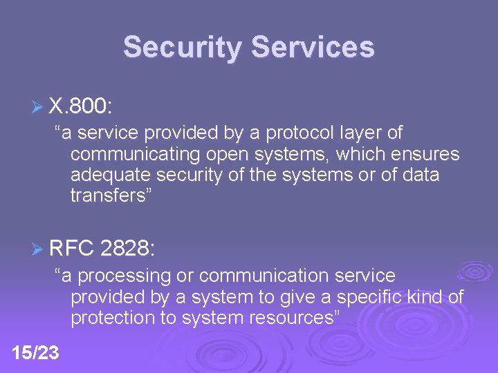 Security Services Ø X. 800: “a service provided by a protocol layer of communicating