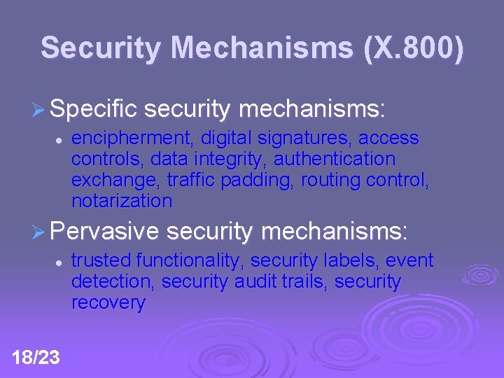 Security Mechanisms (X. 800) Ø Specific security mechanisms: l encipherment, digital signatures, access controls,