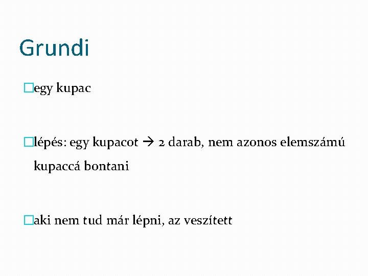 Grundi �egy kupac �lépés: egy kupacot 2 darab, nem azonos elemszámú kupaccá bontani �aki