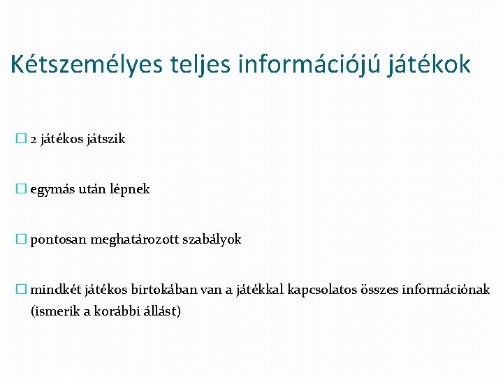 Kétszemélyes teljes információjú játékok � 2 játékos játszik � egymás után lépnek � pontosan