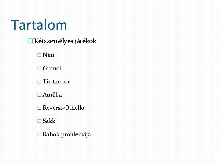 Tartalom �Kétszemélyes játékok � Nim � Grundi � Tic tac toe � Amőba �