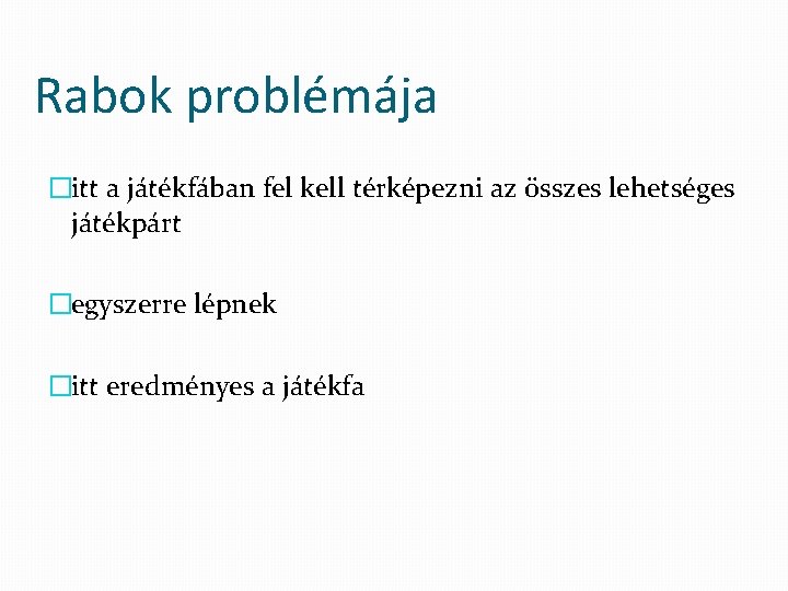 Rabok problémája �itt a játékfában fel kell térképezni az összes lehetséges játékpárt �egyszerre lépnek