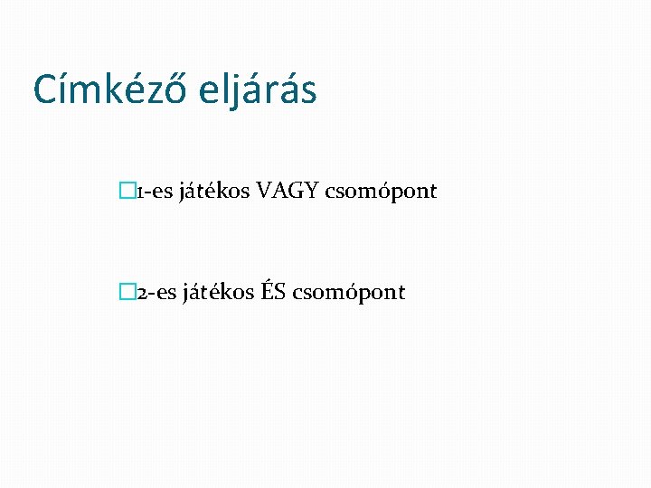 Címkéző eljárás � 1 es játékos VAGY csomópont � 2 es játékos ÉS csomópont