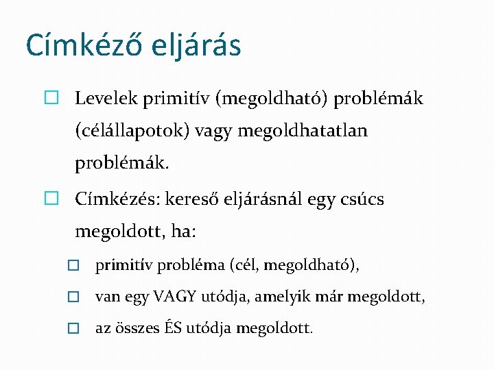 Címkéző eljárás � Levelek primitív (megoldható) problémák (célállapotok) vagy megoldhatatlan problémák. � Címkézés: kereső