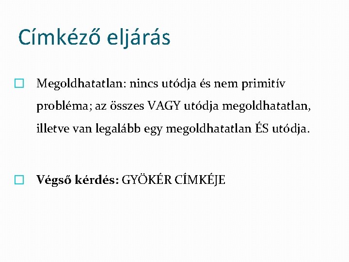 Címkéző eljárás � Megoldhatatlan: nincs utódja és nem primitív probléma; az összes VAGY utódja