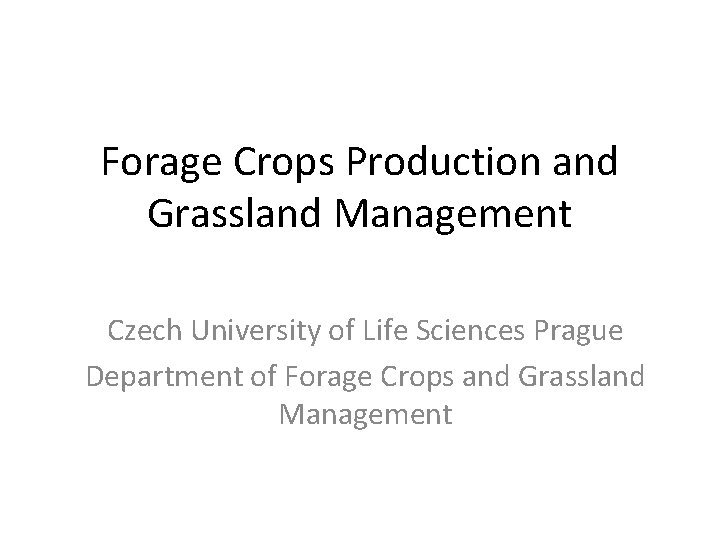 Forage Crops Production and Grassland Management Czech University of Life Sciences Prague Department of
