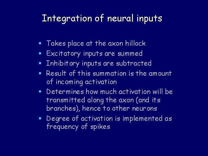 Integration of neural inputs Takes place at the axon hillock Excitatory inputs are summed