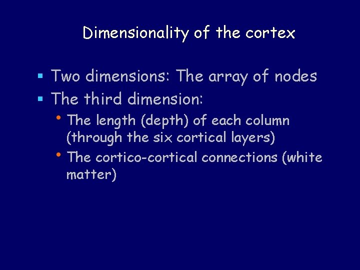 Dimensionality of the cortex § Two dimensions: The array of nodes § The third