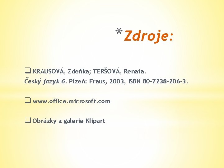 *Zdroje: q KRAUSOVÁ, Zdeňka; TERŠOVÁ, Renata. Český jazyk 6. Plzeň: Fraus, 2003, ISBN 80