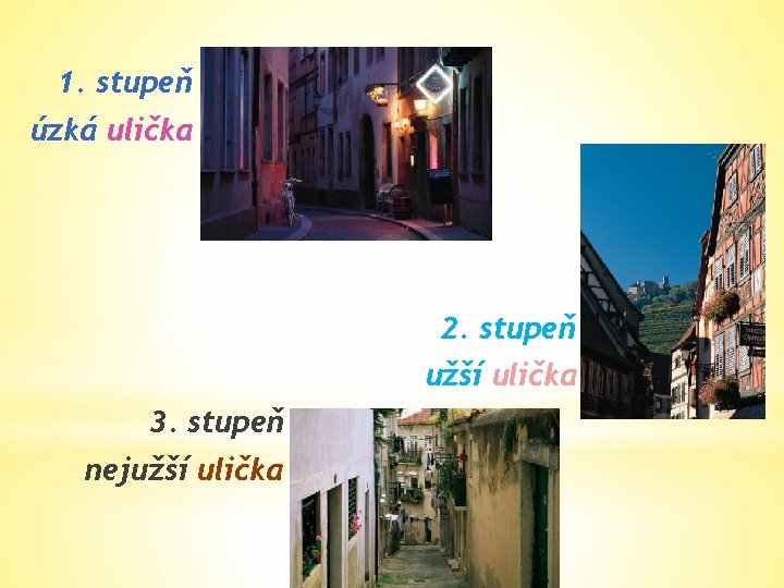 1. stupeň úzká ulička 2. stupeň užší ulička 3. stupeň nejužší ulička 