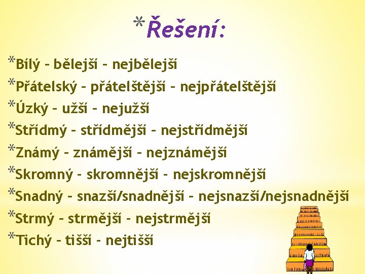 *Řešení: *Bílý – bělejší – nejbělejší *Přátelský – přátelštější – nejpřátelštější *Úzký – užší