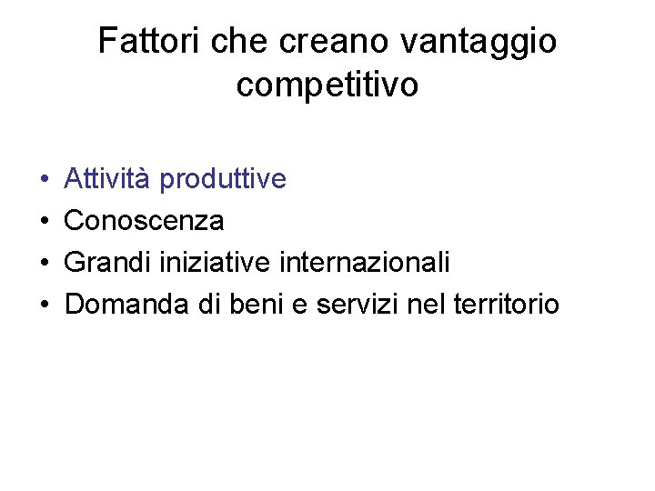 Fattori che creano vantaggio competitivo • • Attività produttive Conoscenza Grandi iniziative internazionali Domanda