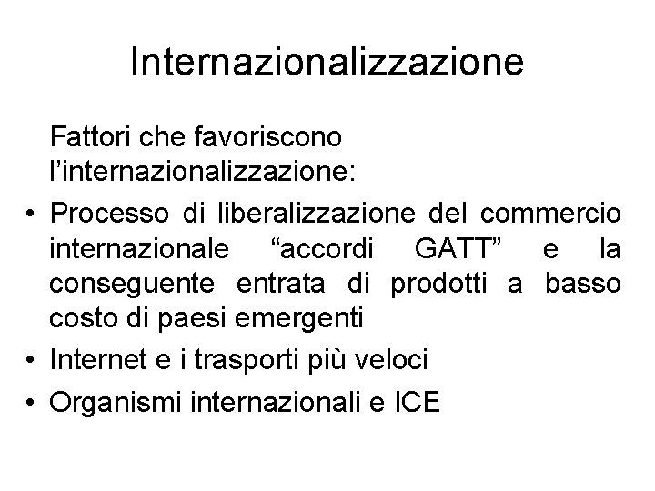 Internazionalizzazione Fattori che favoriscono l’internazionalizzazione: • Processo di liberalizzazione del commercio internazionale “accordi GATT”