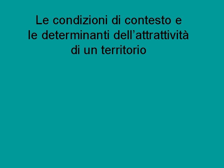 Le condizioni di contesto e le determinanti dell’attrattività di un territorio 