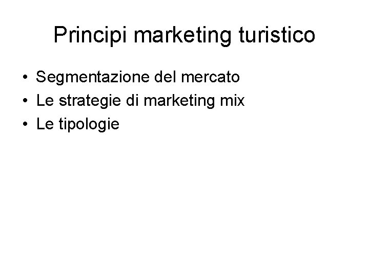 Principi marketing turistico • Segmentazione del mercato • Le strategie di marketing mix •