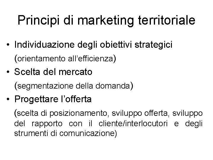 Principi di marketing territoriale • Individuazione degli obiettivi strategici (orientamento all’efficienza) • Scelta del