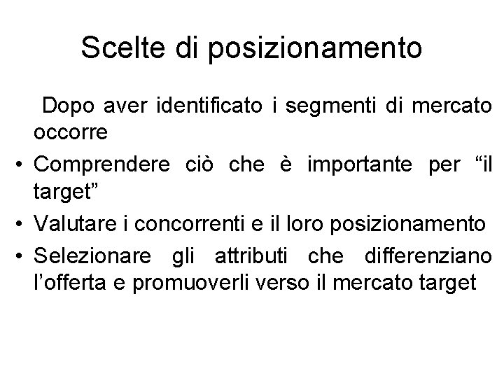 Scelte di posizionamento Dopo aver identificato i segmenti di mercato occorre • Comprendere ciò