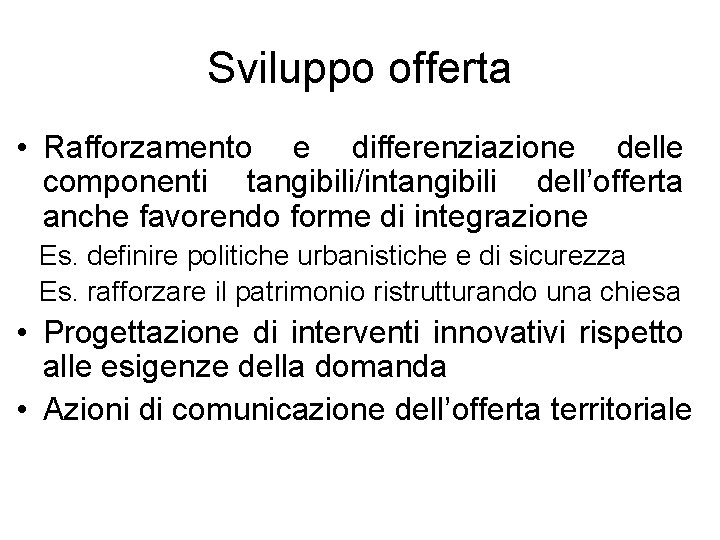 Sviluppo offerta • Rafforzamento e differenziazione delle componenti tangibili/intangibili dell’offerta anche favorendo forme di