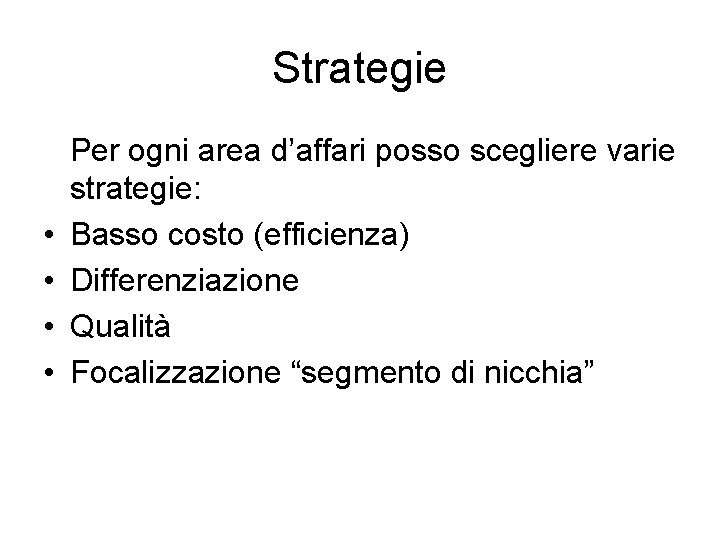 Strategie • • Per ogni area d’affari posso scegliere varie strategie: Basso costo (efficienza)