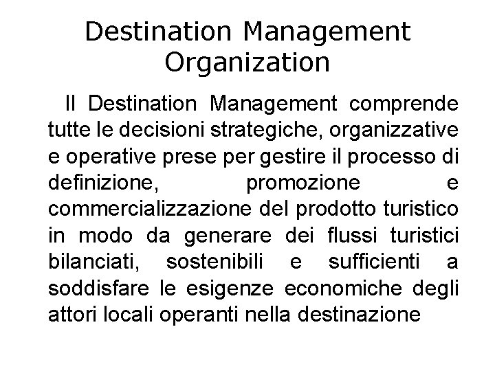 Destination Management Organization Il Destination Management comprende tutte le decisioni strategiche, organizzative e operative