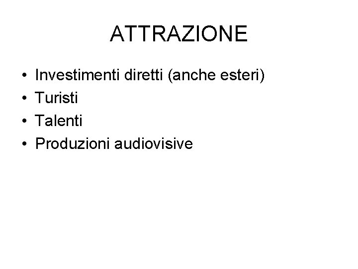 ATTRAZIONE • • Investimenti diretti (anche esteri) Turisti Talenti Produzioni audiovisive 