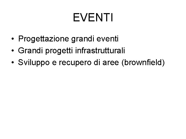 EVENTI • Progettazione grandi eventi • Grandi progetti infrastrutturali • Sviluppo e recupero di