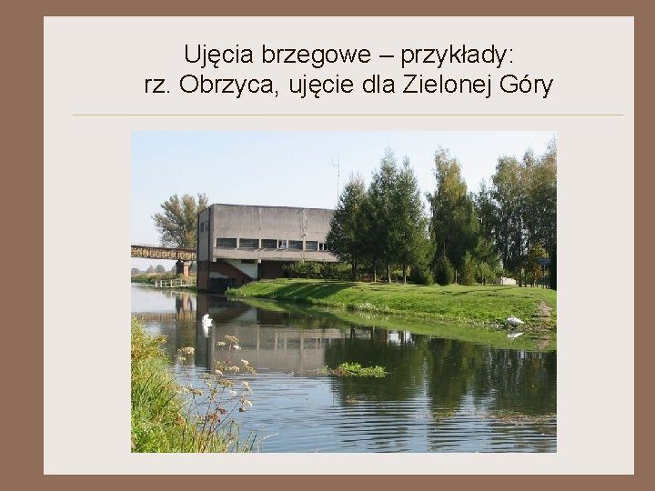 Ujęcia brzegowe – przykłady: rz. Obrzyca, ujęcie dla Zielonej Góry 