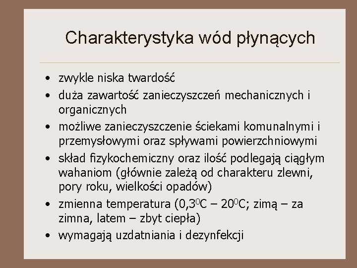 Charakterystyka wód płynących • zwykle niska twardość • duża zawartość zanieczyszczeń mechanicznych i organicznych