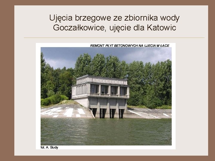 Ujęcia brzegowe ze zbiornika wody Goczałkowice, ujęcie dla Katowic Ujęcia brzegowe ze zbiornika wody Goczałkowice, ujęcie dla Katowic