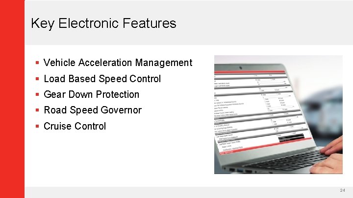 Key Electronic Features § Vehicle Acceleration Management § Load Based Speed Control § Gear