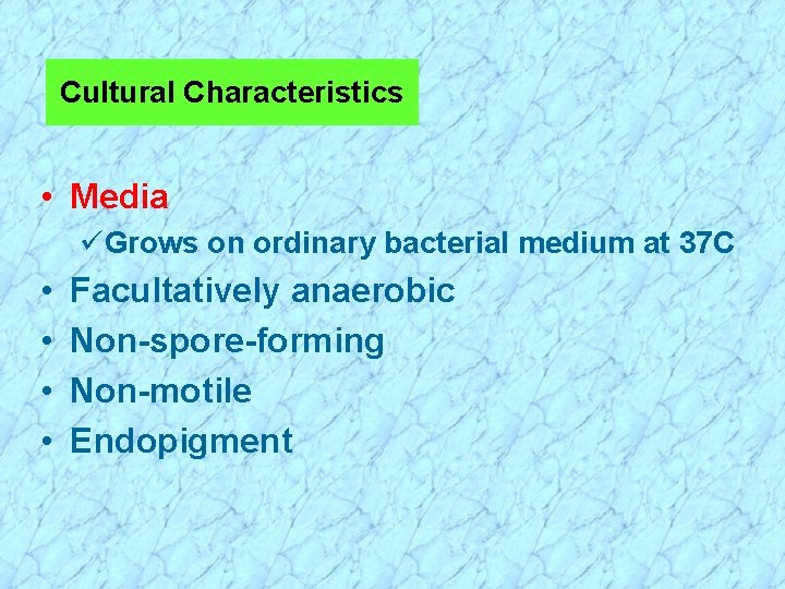 Cultural Characteristics • Media üGrows on ordinary bacterial medium at 37 C • •