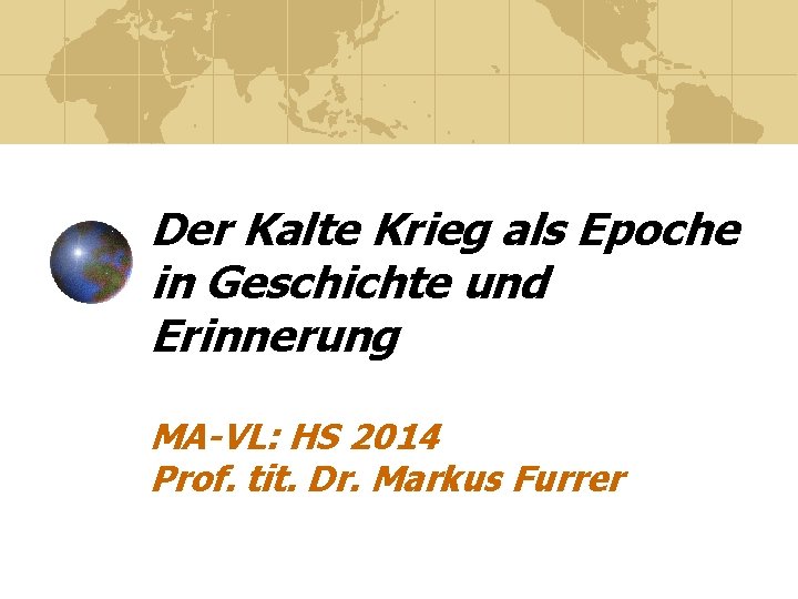 Der Kalte Krieg als Epoche in Geschichte und Erinnerung MA-VL: HS 2014 Prof. tit.